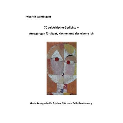 70 zeitkritische Gedichte - Anregungen für Staat, Kirchen und das eigene Ich, Taschenbuch von Friedrich Wambsganz, BoD – Books on Demand,