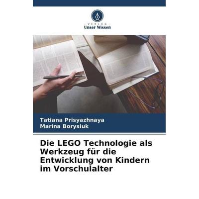 Die LEGO Technologie als Werkzeug für die Entwicklung von Kindern im Vorschulalter, Taschenbuch von Tatiana Prisyazhnaya,Marina Borysiuk, Verlag Unser