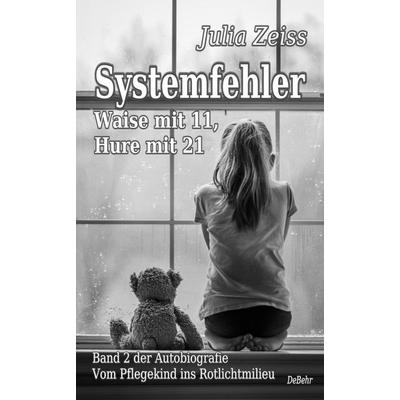 Systemfehler - Waise mit 11, Hure mit 21 - Vom Pflegekind ins Rotlichtmilieu Band 2 - Autobiografie, Taschenbuch von Julia Zeiss, Verlag DeBehr,