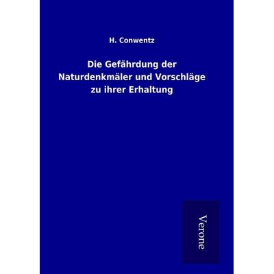 Die Gefährdung der Naturdenkmäler und Vorschläge zu ihrer Erhaltung, Gebundene Ausgabe von H. Conwentz, BoD - Books on Demand
