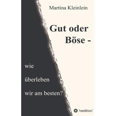 Gut oder Böse - wie überleben wir am besten?, Taschenbuch von Martina Kleinlein, Tredition, 978-3-347-28659-7