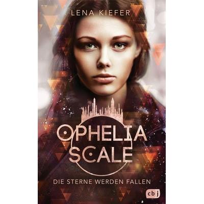 Ophelia Scale - Die Sterne werden fallen, Gebundene Ausgabe von Lena Kiefer, CBJ, 978-3-570-16557-7