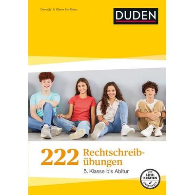 222 Rechtschreibübungen - 5. Klasse bis Abitur. Regeln und Texte zum Üben. Rechtschreibung gezielt verbessern mit Übungen und Tipps (Duden