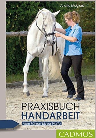 Arlette Magiera - Praxisbuch Handarbeit: Vom Führen bis zur Piaffe (Cadmos Reiterpraxis) - Preis vom 09.10.2026 07:28:09 h