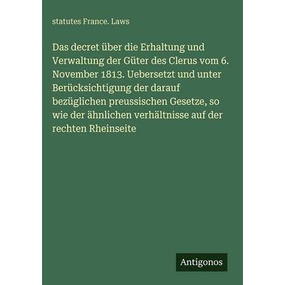 Das decret über die Erhaltung und Verwaltung der Güter des Clerus vom 6. November 1813. Uebersetzt und unter Berücksichtigung der darauf bezüglichen