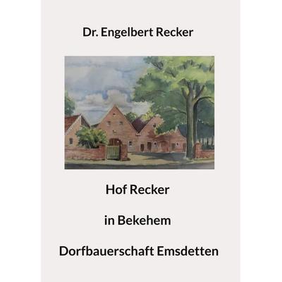 Hof Recker in Bekehem Dorfbauerschaft Emsdetten, Gebundene Ausgabe von Engelbert Recker, BoD – Books on Demand, 978-3-7494-5400-6