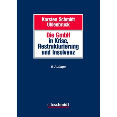 Die GmbH in Krise, Restrukturierung und Insolvenz, Gebundene Ausgabe von Klaus Bast,Schmidt/Uhlenbruck,Moritz Brinkmann,Georg Crezelius,Karen Kuder,