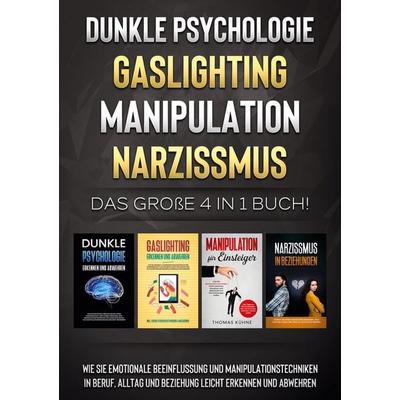 Dunkle Psychologie | Gaslighting | Manipulation | Narzissmus: Das große 4 in 1 Buch! Wie Sie emotionale Beeinflussung und Manipulationstechniken in