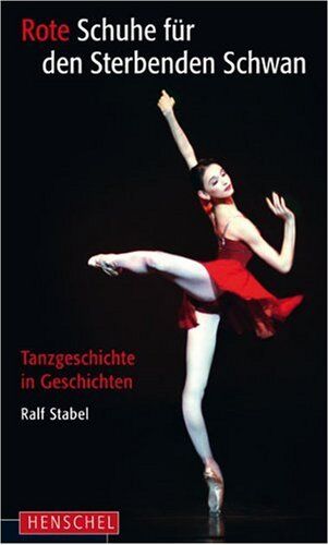 Ralf Stabel - Rote Schuhe für den Sterbenden Schwan: Tanzgeschichte in Geschichten - Preis vom 13.10.2026 19:28:25 h