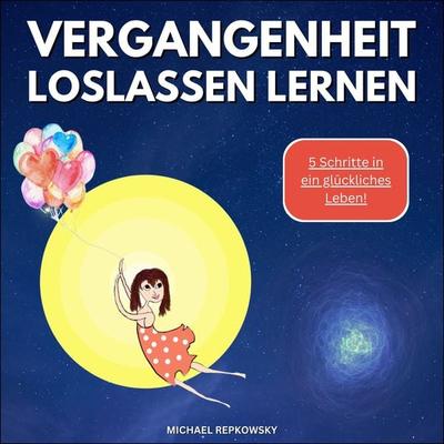 Vergangenheit loslassen lernen! - Michael Repkowsky, Audio, 9783986465452