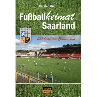 Fußballheimat Saarland, Taschenbuch von Carsten Gier, Arete Verlag, 978-3-96423-066-9