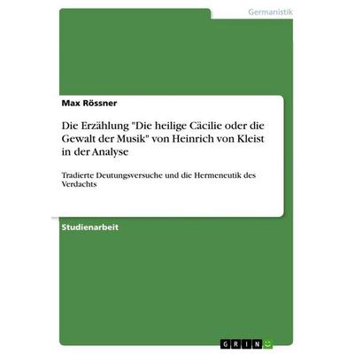 Die Erzählung 'Die heilige Cäcilie oder die Gewalt der Musik' von Heinrich von Kleist in der Analyse, Taschenbuch von Max Rössner, GRIN,