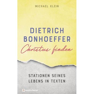 Dietrich Bonhoeffer - Christus finden, Gebundene Ausgabe von Michael Klein, Neukirchener Verlagsgesellschaft, 978-3-7615-6768-5