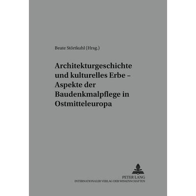 Architekturgeschichte und kulturelles Erbe – Aspekte der Baudenkmalpflege in Ostmitteleuropa, Taschenbuch von , Peter Lang GmbH, Internationaler