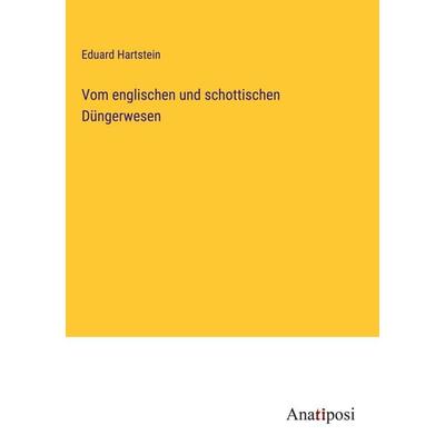 Vom englischen und schottischen Düngerwesen, Gebundene Ausgabe von Eduard Hartstein, Anatiposi Verlag, 978-3-382-05565-3
