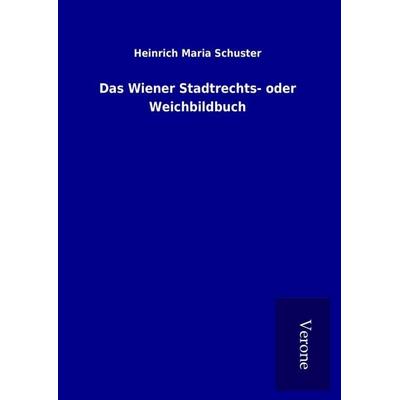 Das Wiener Stadtrechts- oder Weichbildbuch, Gebundene Ausgabe von Heinrich Maria Schuster, BoD - Books on Demand