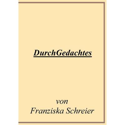 DurchGedachtes, Taschenbuch von Franziska Schreier, BoD – Books on Demand, 978-3-8448-1648-8