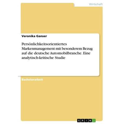 Persönlichkeitsorientiertes Markenmanagement mit besonderem Bezug auf die deutsche Automobilbranche. Eine analytisch-kritische Studie, Taschenbuch von