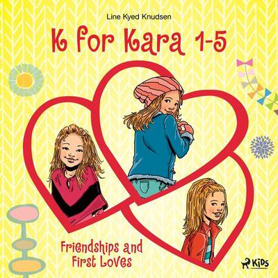 K for Kara 1-5. Friendships and First Loves - Line Kyed Knudsen, Audio, 9788727168494