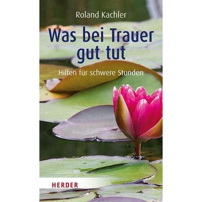 Was bei Trauer gut tut, Taschenbuch von Roland Kachler, Kreuz Verlag, 978-3-451-61047-9