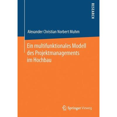 Ein multifunktionales Modell des Projektmanagements im Hochbau, Gebundene Ausgabe von Alexander Christian Norbert Muhm, Springer Fachmedien Wiesbaden