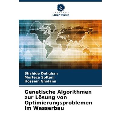 Genetische Algorithmen zur Lösung von Optimierungsproblemen im Wasserbau, Taschenbuch von Shahide Dehghan,Morteza Soltani,Hossein Gholami, Verlag