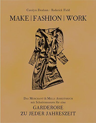 Carolyn Denham - Make Fashion Work: Das Merchant & Mills Arbeitsbuch mit Schnittmustern für eine Garderobe zu jeder Jahreszeit - Preis vom 04.10.2026 03:51:26 h