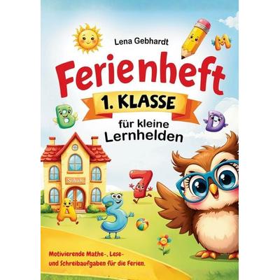 Ferienheft 1. Klasse für kleine Lernhelden: Motivierende Mathe-, Lese- und Schreibaufgaben für die Ferien, Taschenbuch von Lena Gebhardt,