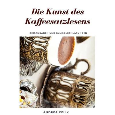 Die Kunst des Kaffeesatzlesens, Taschenbuch von Andrea Celik, Epubli, 978-3-7450-3385-4