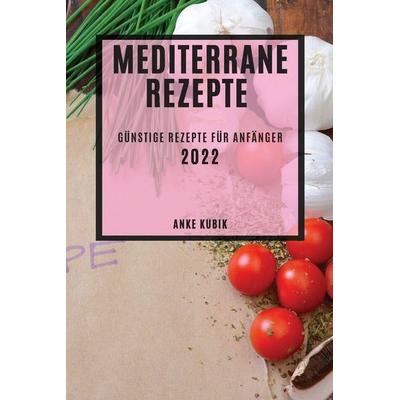MEDITERRANE REZEPTE 2022, Taschenbuch von Anke Kubik, Naud Kuiper, 978-1-80450-875-6