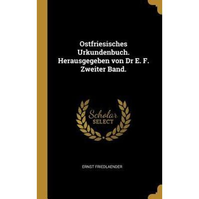 Ostfriesisches Urkundenbuch. Herausgegeben von Dr E. F. Zweiter Band., Gebundene Ausgabe von Ernst Friedlaender, Creative Media Partners, LLC,