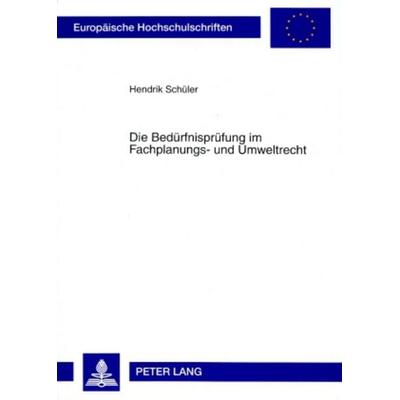 Die Beduerfnispruefung im Fachplanungs- und Umweltrecht, Taschenbuch von Hendrik Schüler, Peter Lang GmbH, Internationaler Verlag der Wissenschaften,