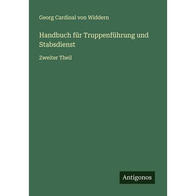 Handbuch für Truppenführung und Stabsdienst, Taschenbuch von Georg Cardinal Widdern, Antigonos Verlag, 978-3-563-45079-6