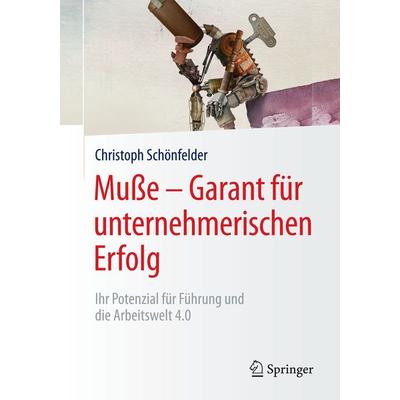 Muße – Garant für unternehmerischen Erfolg, Taschenbuch von Christoph Schönfelder, Springer Fachmedien Wiesbaden GmbH, 978-3-658-17523-8