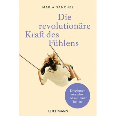 Die revolutionäre Kraft des Fühlens, Taschenbuch von Maria Sanchez, Goldmann, 978-3-442-22327-5