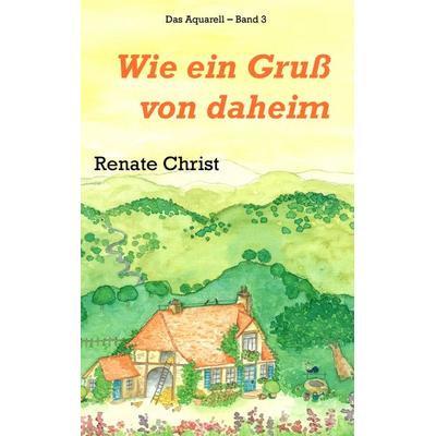 Wie ein Gruß von daheim, Taschenbuch von Renate Christ, BoD – Books on Demand, 978-3-8391-8660-2