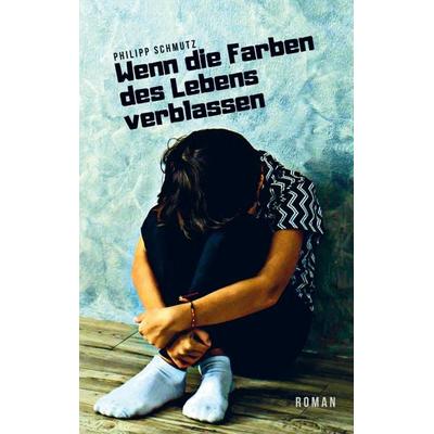 Wenn die Farben des Lebens verblassen, Taschenbuch von Philipp Schmutz, Bookmundo Direct, 978-94-6386-186-1