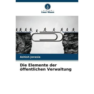 Die Elemente der öffentlichen Verwaltung, Taschenbuch von Ashish Jorasia, Verlag Unser Wissen, 978-620-9-29463-1