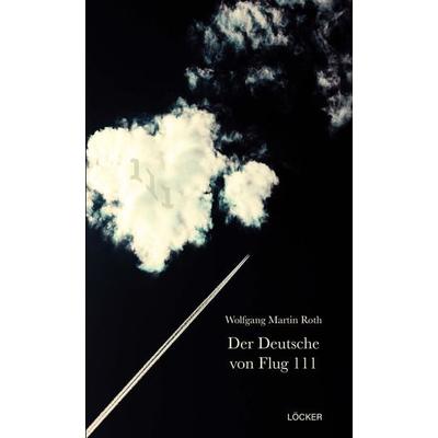 Der Deutsche von Flug 111, Gebundene Ausgabe von Wolfgang Martin Roth, Löcker Verlag, 978-3-99098-197-9