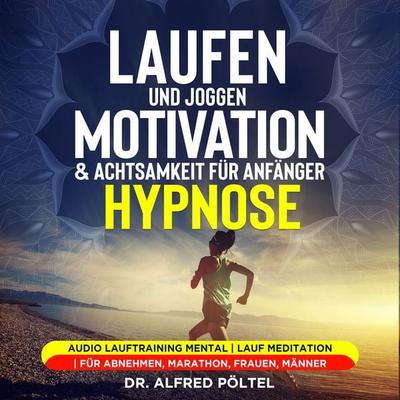 Laufen und Joggen: Motivation & Achtsamkeit für Anfänger - Hypnose - Alfred Pöltel, Audio, 9783986468118