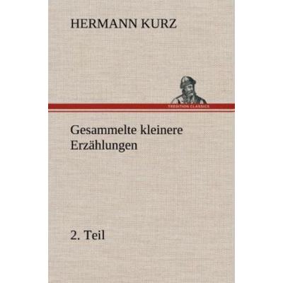 Gesammelte kleinere Erzählungen, 2. Teil, Gebundene Ausgabe von Hermann Kurz, Tredition, 978-3-8472-5457-7