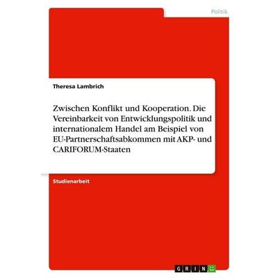 Zwischen Konflikt und Kooperation. Die Vereinbarkeit von Entwicklungspolitik und internationalem Handel am Beispiel von EU-Partnerschaftsabkommen mit