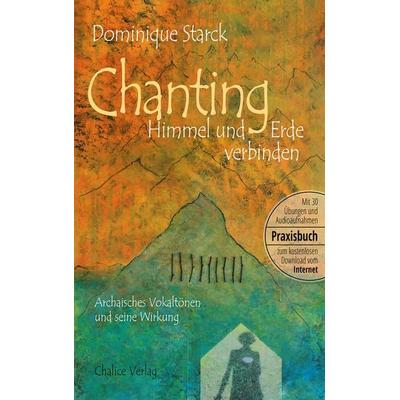 Chanting: Himmel und Erde verbinden, Taschenbuch von Dominique Starck, Chalice, 978-3-942914-36-9