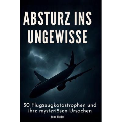 Absturz ins Ungewisse, Gebundene Ausgabe von Anna Richter, BoD - Books on Demand, 978-3-695-38164-7