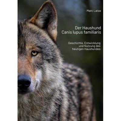 Der Haushund - Canis lupus familiaris, Taschenbuch von Marc Latza, Tredition, 978-3-384-29115-8
