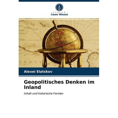 Geopolitisches Denken im Inland, Taschenbuch von Alexei Elatskov, Verlag Unser Wissen, 978-620-3-50046-2
