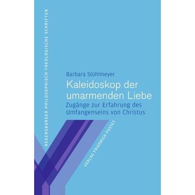Kaleidoskop der umarmenden Liebe, Taschenbuch von Barbara Stühlmeyer, Pustet, F, 978-3-7917-3254-1