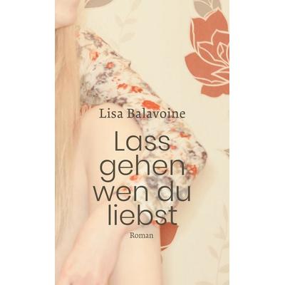Lass gehen, wen du liebst, Gebundene Ausgabe von Lisa Balavoine, Freies Geistesleben, 978-3-7725-3041-8