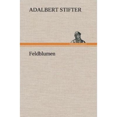 Feldblumen, Gebundene Ausgabe von Adalbert Stifter, Tredition, 978-3-8472-6215-2