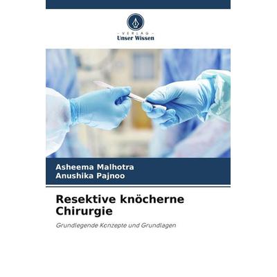Resektive knöcherne Chirurgie, Taschenbuch von Asheema Malhotra,Anushika Pajnoo, Verlag Unser Wissen, 978-620-5-12009-5